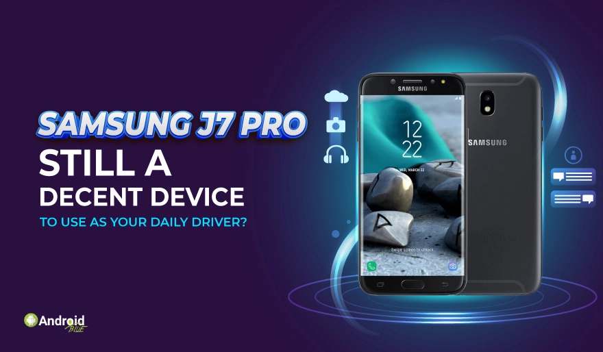 Samsung J7 PRO: Still a Decent Device to Use as Your Daily Driver?