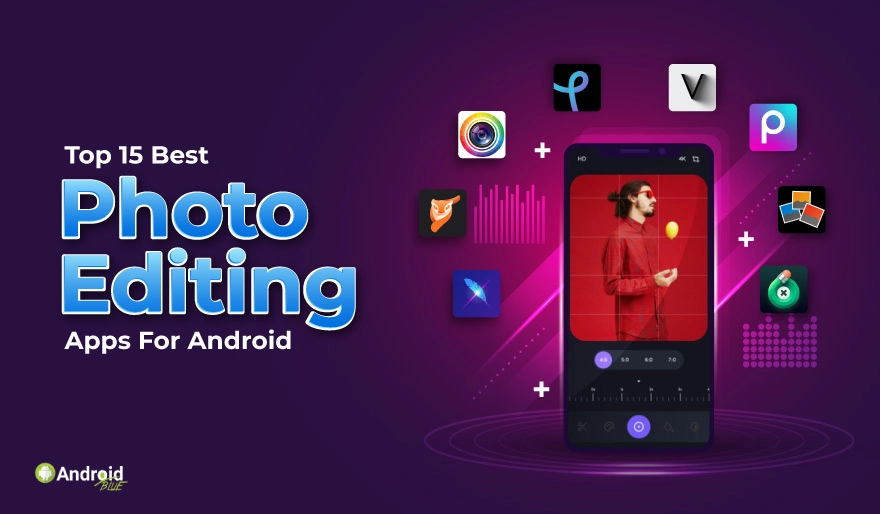 Top 15 Best Photo Editing Apps For Android