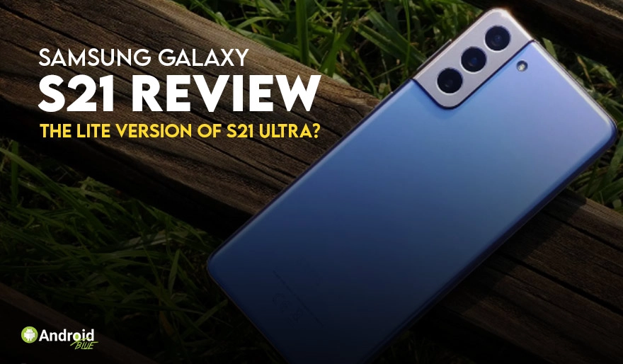 Samsung Galaxy S21 Review: The Lite Version of S21 Ultra?