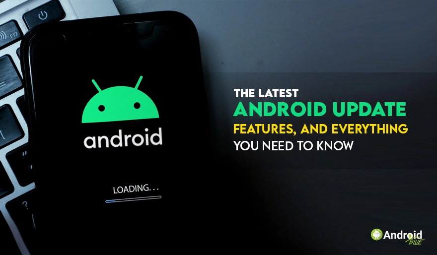 The Latest Android Update, Features, and Everything You Need to Know